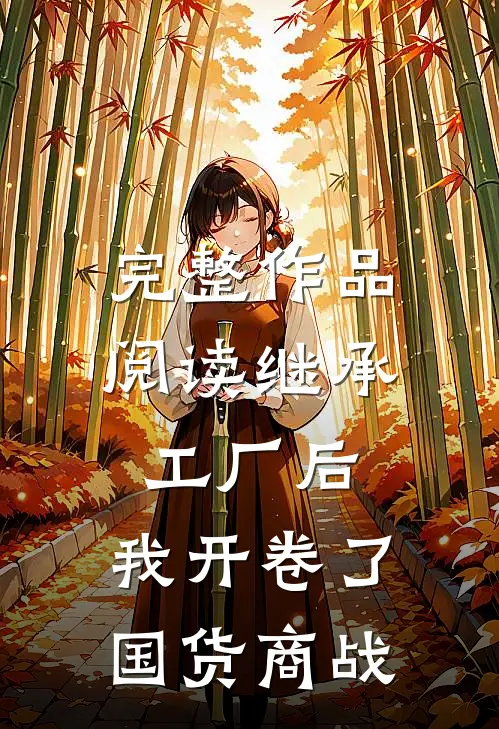 完整作品阅读继承工厂后，我开卷了国货商战