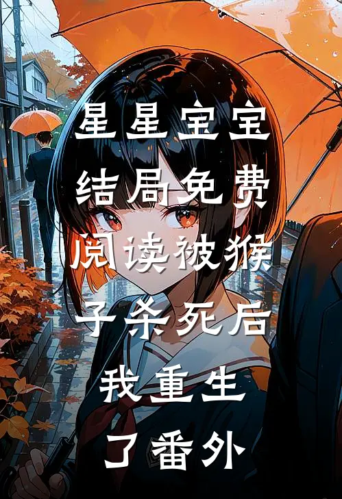 星星宝宝结局免费阅读被猴子杀死后，我重生了番外