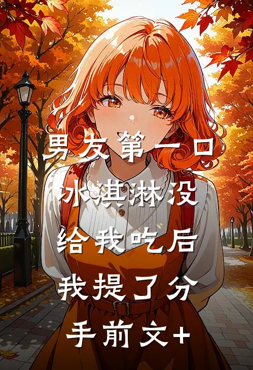 男友第一口冰淇淋没给我吃后，我提了分手前文+