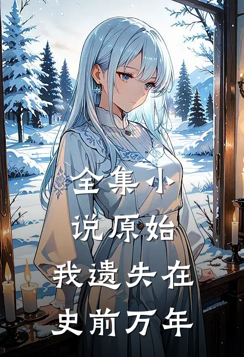 全集小说原始：我遗失在史前万年