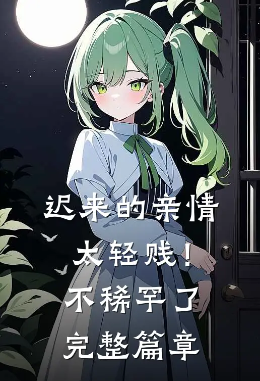 迟来的亲情太轻贱！不稀罕了完整篇章