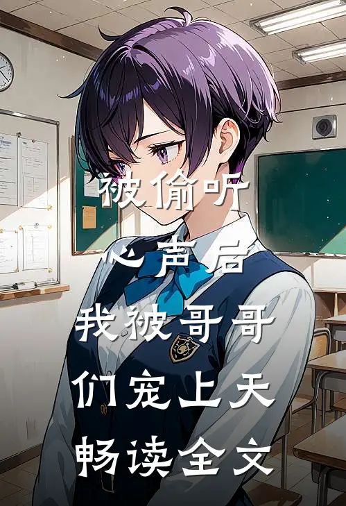 被偷听心声后，我被哥哥们宠上天畅读全文