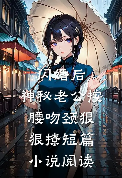 闪婚后，神秘老公按腰吻颈狠狠撩短篇小说阅读