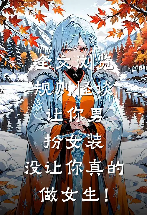 全文浏览规则怪谈：让你男扮女装，没让你真的做女生！