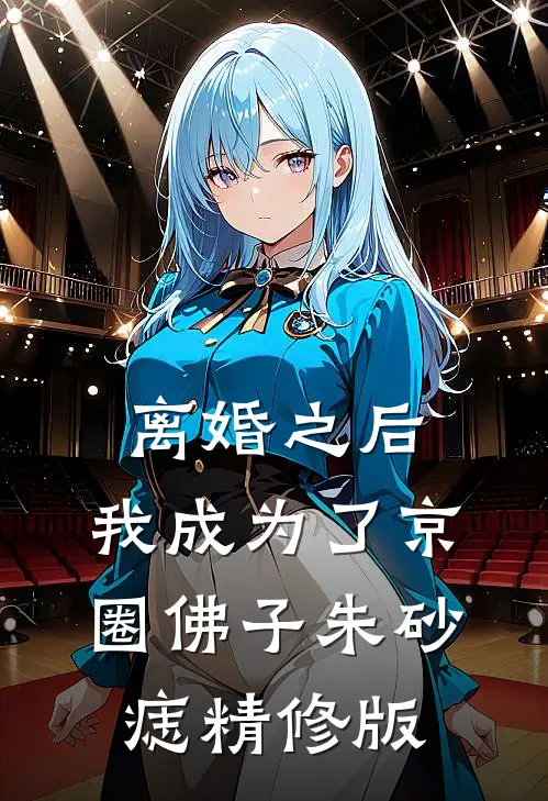 离婚之后，我成为了京圈佛子朱砂痣精修版