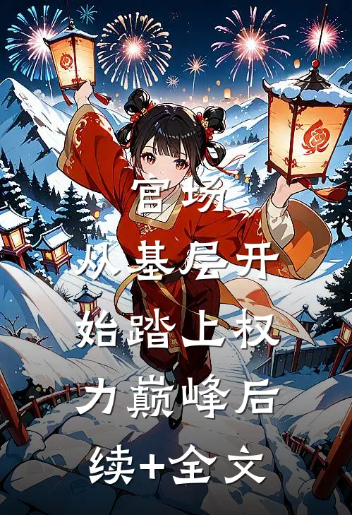 官场：从基层开始踏上权力巅峰后续+全文