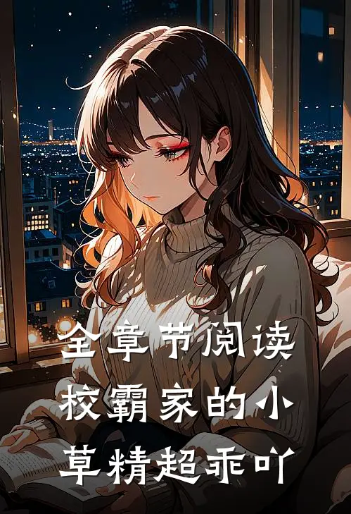 全章节阅读校霸家的小草精超乖吖