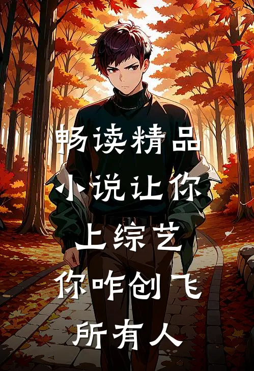 畅读精品小说让你上综艺，你咋创飞所有人