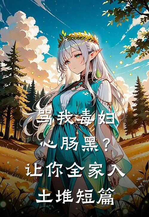 骂我毒妇心肠黑？让你全家入土堆短篇