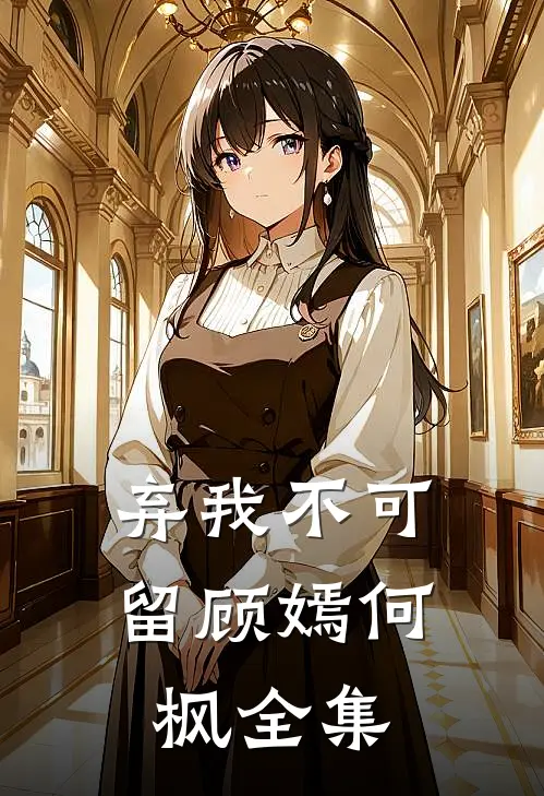 弃我不可留顾嫣何枫 全集