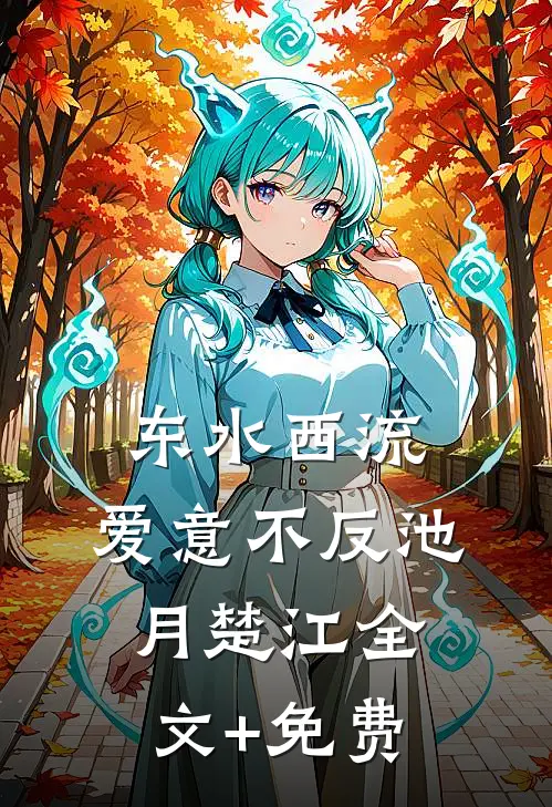 东水西流，爱意不反池月楚江全文+免费