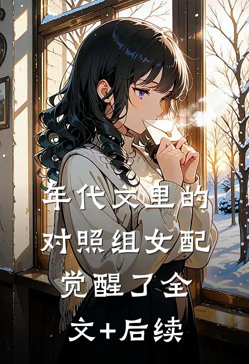 年代文里的对照组女配觉醒了全文+后续