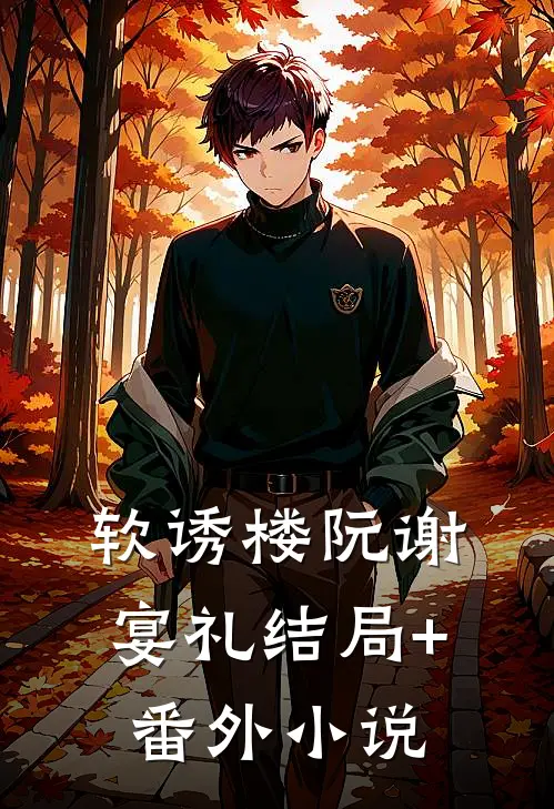 软诱楼阮谢宴礼结局+番外小说