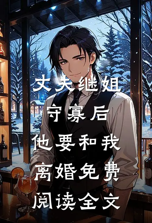 丈夫继姐守寡后，他要和我离婚免费阅读全文