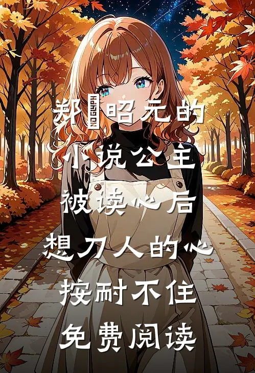 郑珣昭元的小说公主被读心后，想刀人的心按耐不住免费阅读
