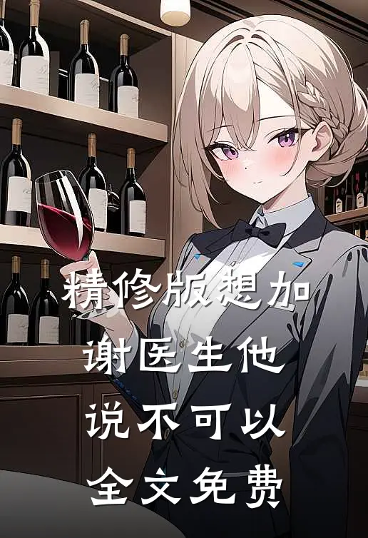 精修版想加谢医生他说不可以全文免费