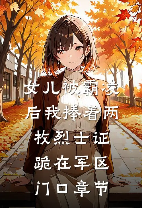 女儿被霸凌后我捧着两枚烈士证跪在军区门口章节