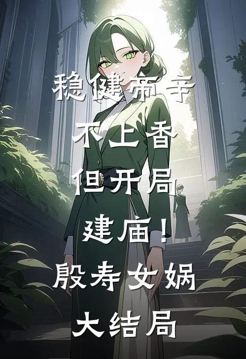 稳健帝辛不上香，但开局建庙！殷寿女娲大结局