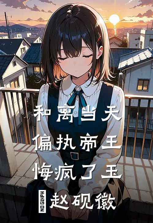 和离当天，偏执帝王悔疯了玉珺赵砚徽