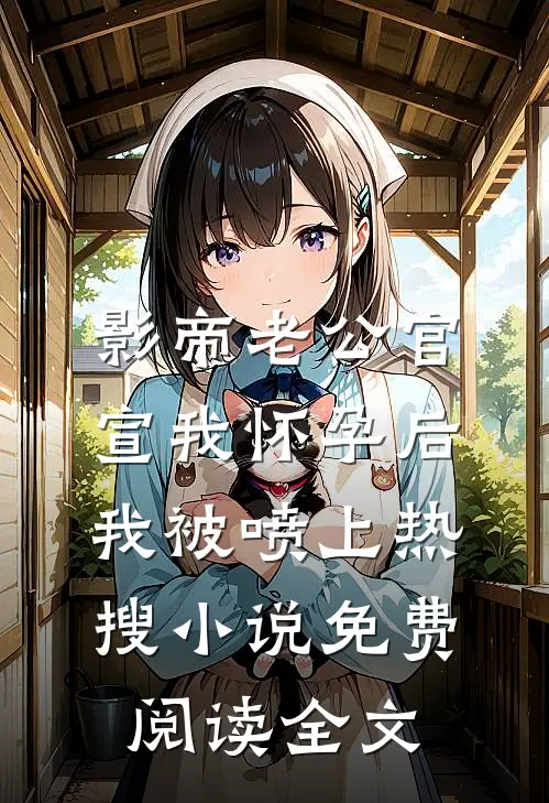 影帝老公官宣我怀孕后，我被喷上热搜小说免费阅读全文