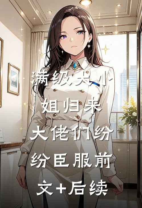 满级大小姐归来，大佬们纷纷臣服前文+后续