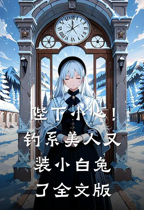 陛下小心！钓系美人又装小白兔了全文版