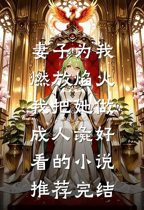 妻子为我燃放焰火，我把她做成人彘好看的小说推荐完结