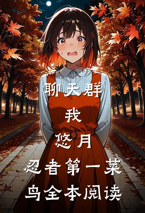 聊天群：我，悠月，忍者第一菜鸟全本阅读