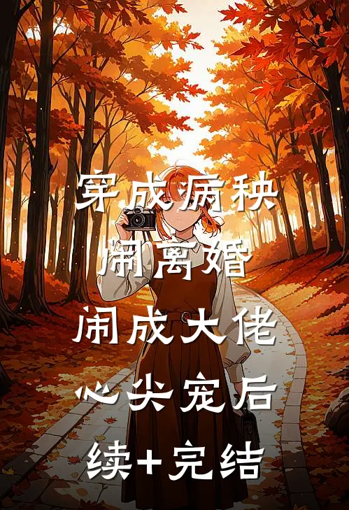 穿成病秧闹离婚，闹成大佬心尖宠后续+完结