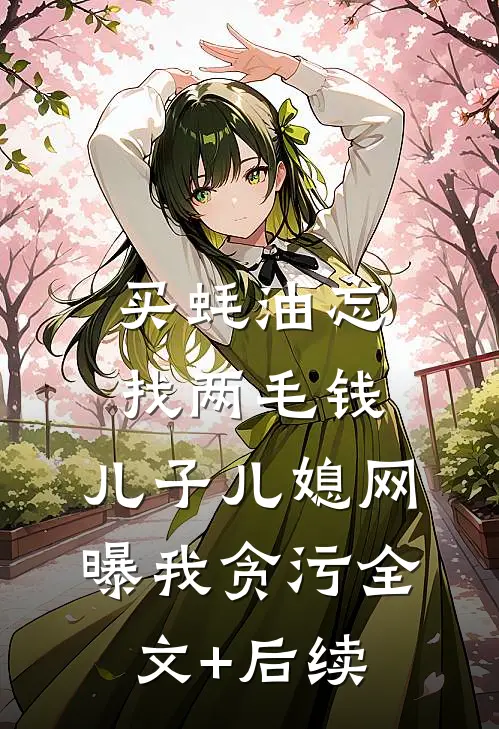 买蚝油忘找两毛钱，儿子儿媳网曝我贪污全文+后续