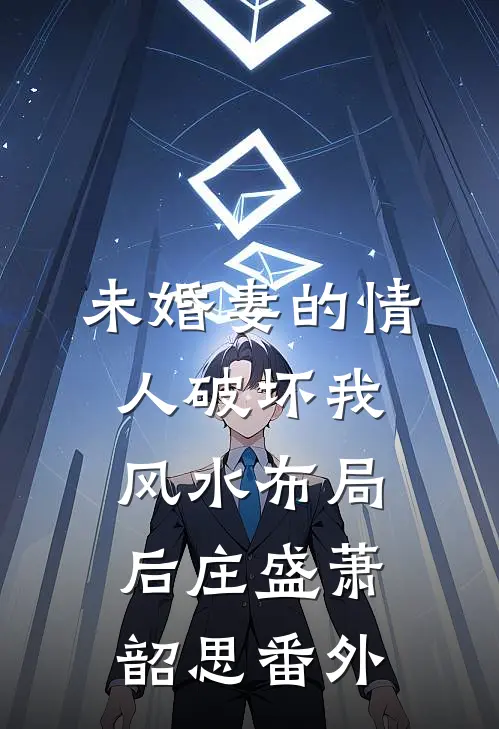 未婚妻的情人破坏我风水布局后庄盛萧韶思番外