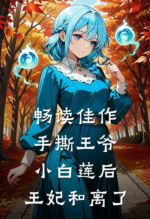 畅读佳作手撕王爷小白莲后，王妃和离了