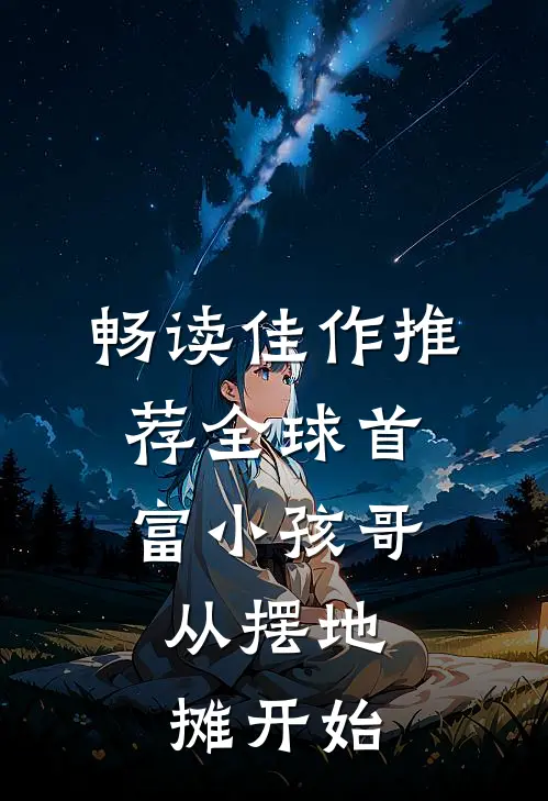 畅读佳作推荐全球首富小孩哥，从摆地摊开始