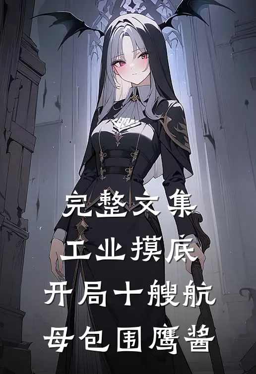 完整文集工业摸底：开局十艘航母包围鹰酱