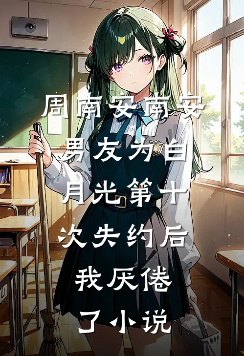 周南安南安男友为白月光第十次失约后，我厌倦了小说