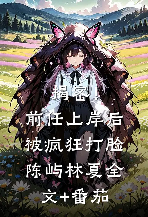 揭密！前任上岸后被疯狂打脸陈屿林夏全文+番茄