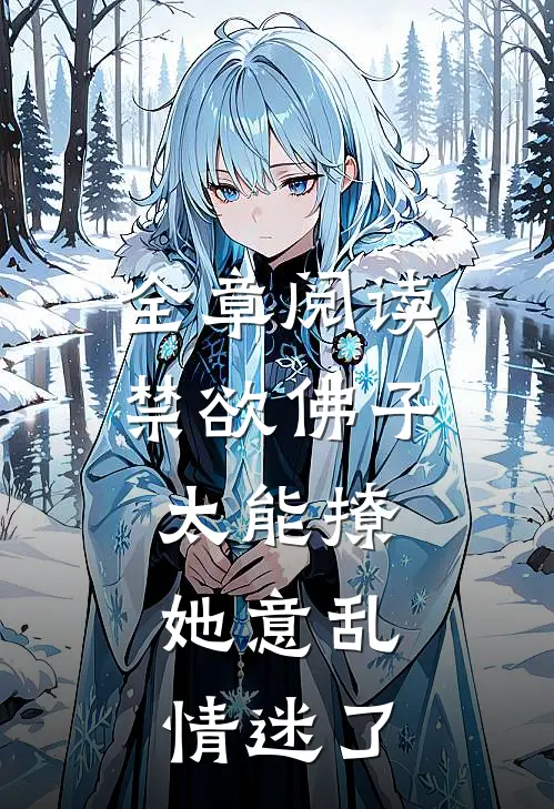 全章阅读禁欲佛子太能撩，她意乱情迷了
