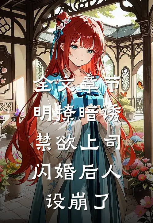 全文章节明撩暗诱，禁欲上司闪婚后人设崩了