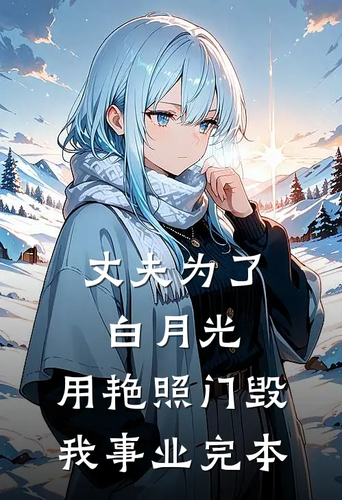 丈夫为了白月光，用艳照门毁我事业完本