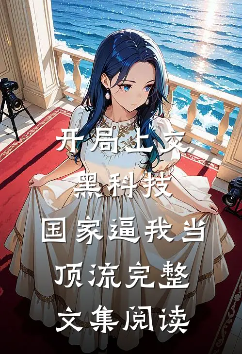 开局上交黑科技，国家逼我当顶流完整文集阅读