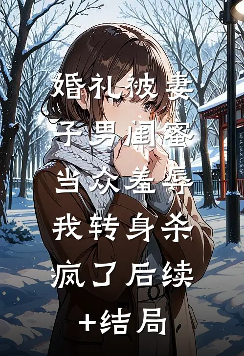 婚礼被妻子男闺蜜当众羞辱，我转身杀疯了后续+结局