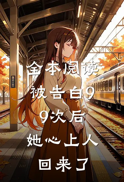 全本阅读被告白99次后，她心上人回来了