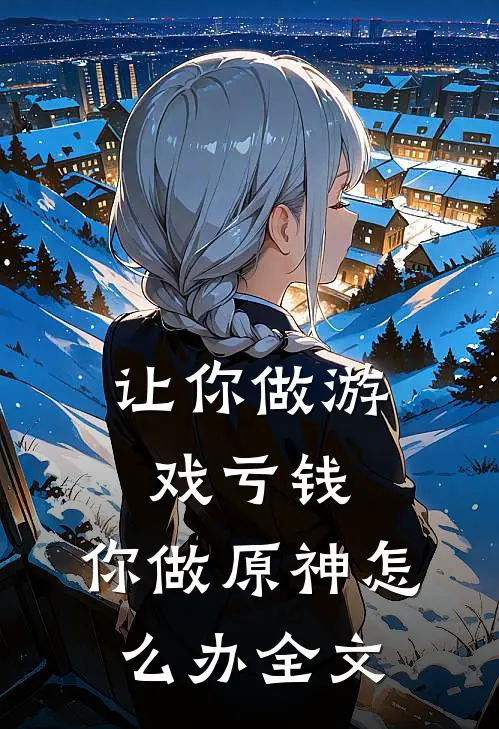 让你做游戏亏钱,你做原神怎么办全文