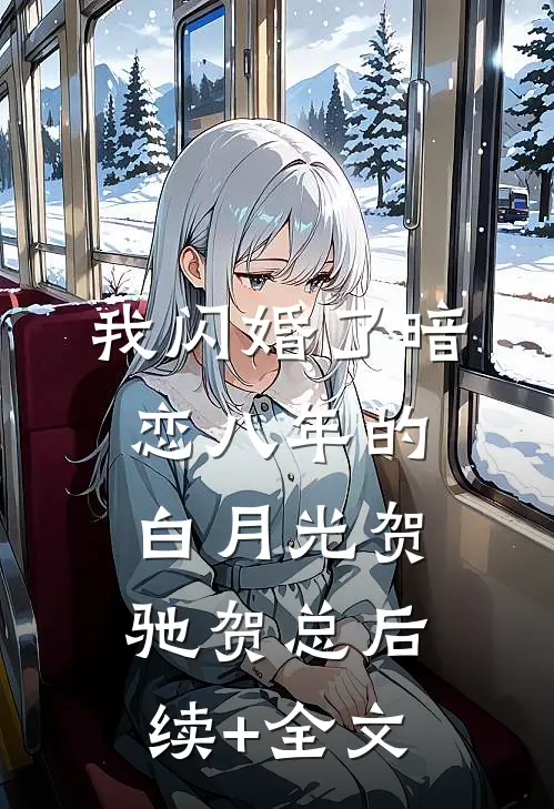 我闪婚了暗恋八年的白月光贺驰贺总后续+全文