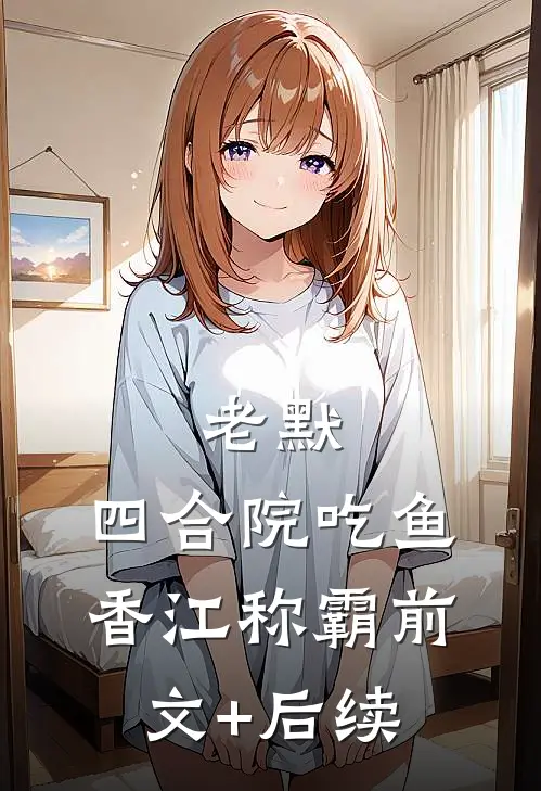 老默，四合院吃鱼，香江称霸前文+后续