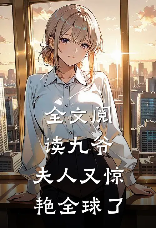 全文阅读九爷，夫人又惊艳全球了
