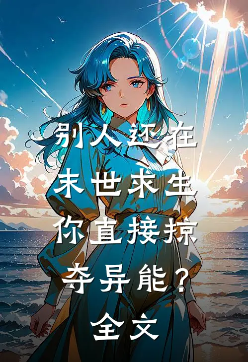别人还在末世求生，你直接掠夺异能？全文
