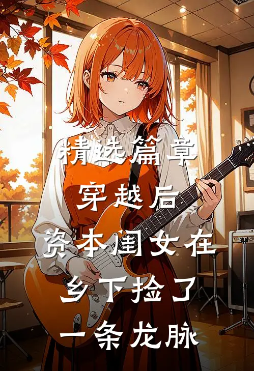 精选篇章穿越后，资本闺女在乡下捡了一条龙脉