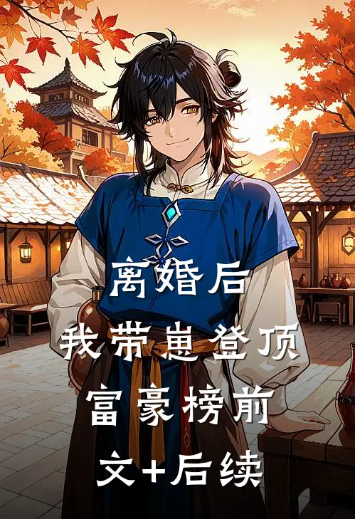 离婚后，我带崽登顶富豪榜前文+后续