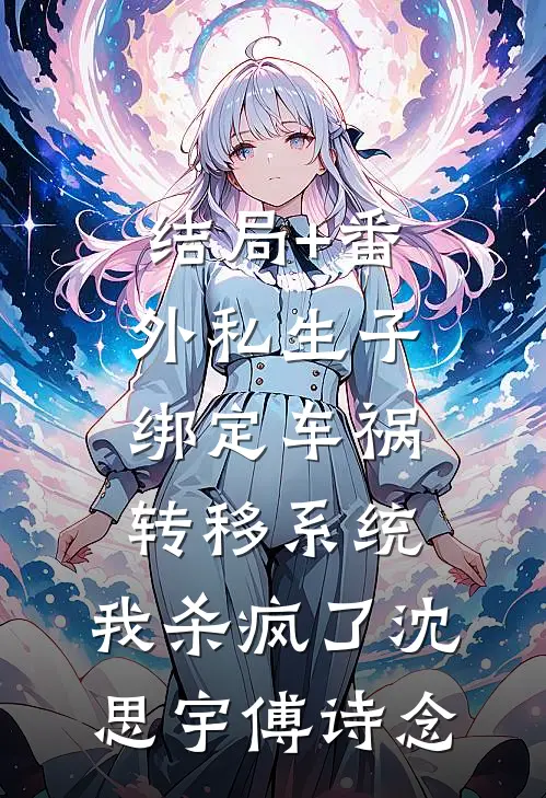 结局+番外私生子绑定车祸转移系统，我杀疯了沈思宇傅诗念